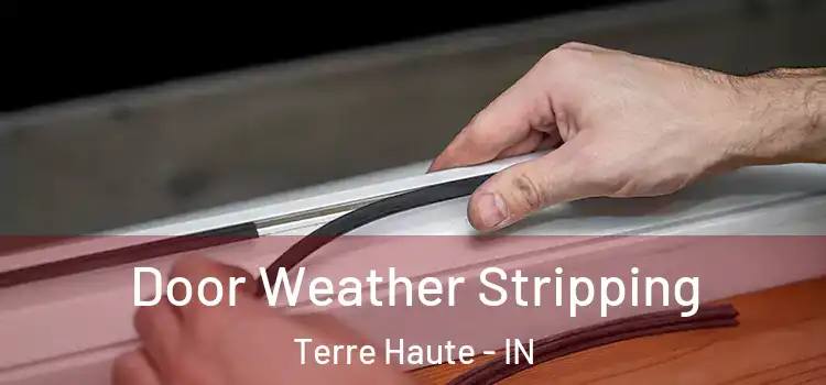 Door Weather Stripping Terre Haute - IN