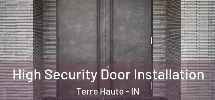 High Security Door Installation Terre Haute - IN